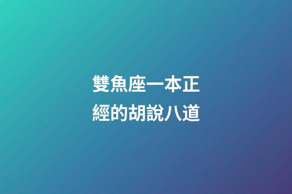 雙魚座一本正經的胡說八道-第1張-星座運勢-玄機派