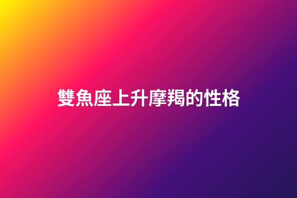 雙魚座上升摩羯的性格-第1張-星座運勢-玄機派