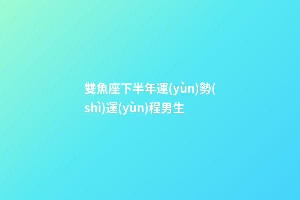 雙魚座下半年運(yùn)勢(shì)運(yùn)程男生-第1張-星座運(yùn)勢(shì)-玄機(jī)派