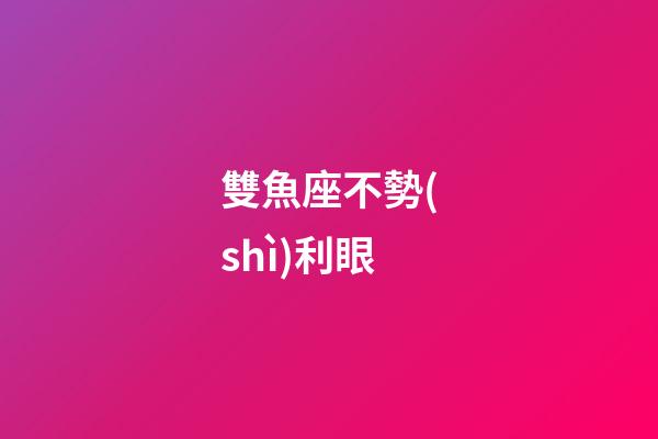 雙魚座不勢(shì)利眼