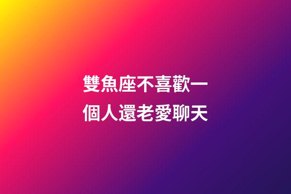 雙魚座不喜歡一個人還老愛聊天-第1張-星座運勢-玄機派