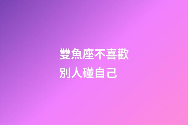 雙魚座不喜歡別人碰自己-第1張-星座運勢-玄機派