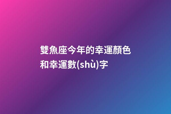 雙魚座今年的幸運顏色和幸運數(shù)字-第1張-星座運勢-玄機派