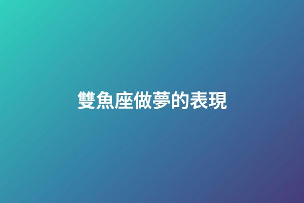 雙魚座做夢的表現-第1張-星座運勢-玄機派