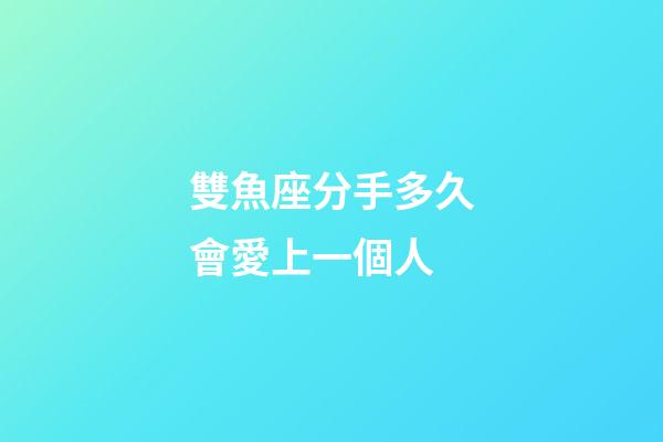 雙魚座分手多久會愛上一個人-第1張-星座運勢-玄機派