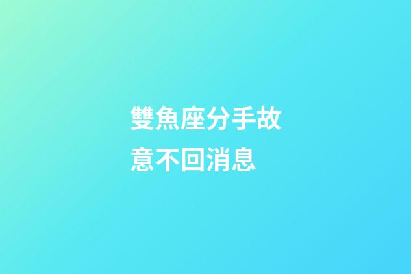 雙魚座分手故意不回消息-第1張-星座運勢-玄機派