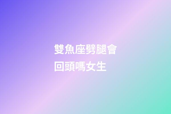 雙魚座劈腿會回頭嗎女生-第1張-星座運勢-玄機派