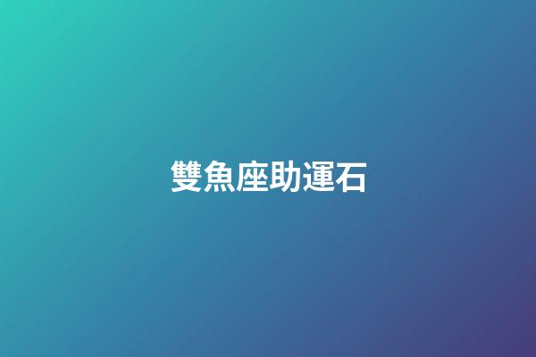 雙魚座助運石