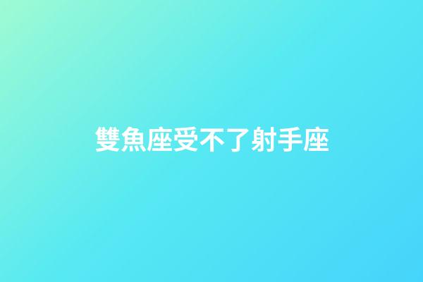雙魚座受不了射手座-第1張-星座運勢-玄機派