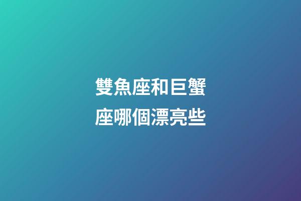 雙魚座和巨蟹座哪個漂亮些-第1張-星座運勢-玄機派