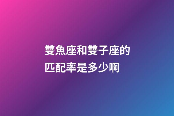 雙魚座和雙子座的匹配率是多少啊-第1張-星座運勢-玄機派