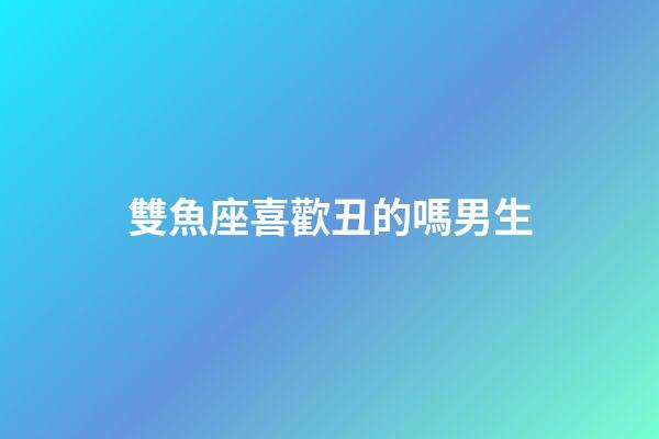 雙魚座喜歡丑的嗎男生-第1張-星座運勢-玄機派
