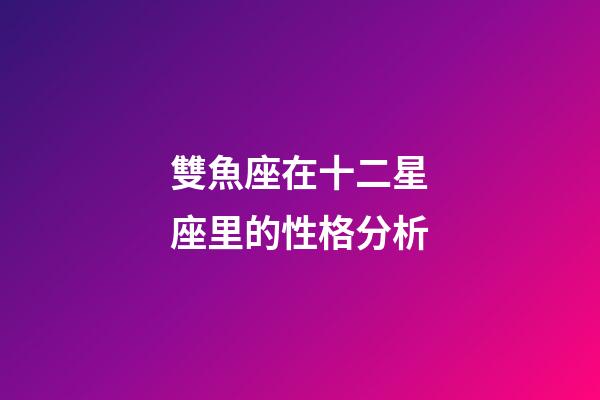 雙魚座在十二星座里的性格分析-第1張-星座運(yùn)勢(shì)-玄機(jī)派