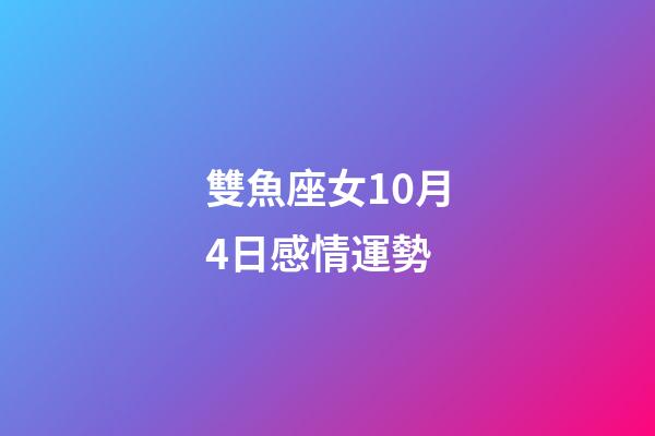 雙魚座女10月4日感情運勢-第1張-星座運勢-玄機派