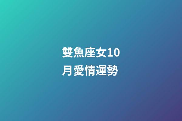 雙魚座女10月愛情運勢-第1張-星座運勢-玄機派