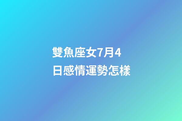 雙魚座女7月4日感情運勢怎樣-第1張-星座運勢-玄機派