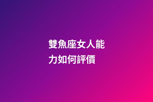 雙魚座女人能力如何評價-第1張-星座運勢-玄機派
