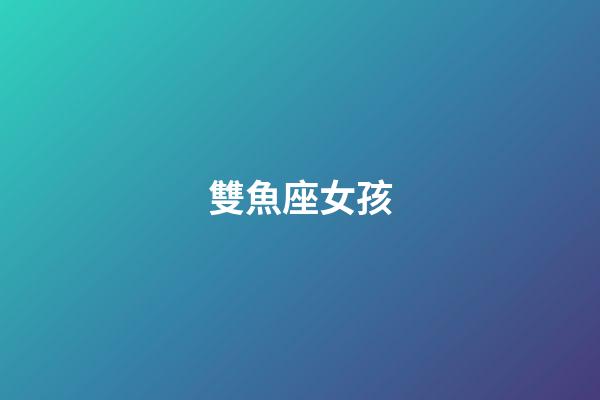 雙魚座女孩（為啥說十個雙魚九個愛上射手）-第1張-星座運勢-玄機派