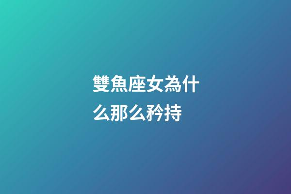 雙魚座女為什么那么矜持