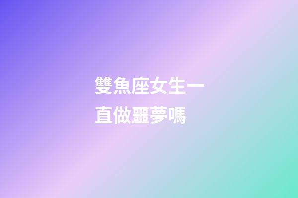 雙魚座女生一直做噩夢嗎