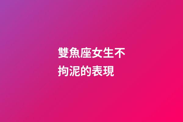 雙魚座女生不拘泥的表現-第1張-星座運勢-玄機派