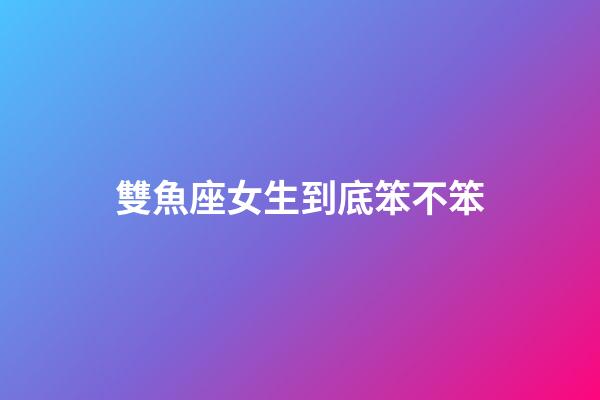 雙魚座女生到底笨不笨-第1張-星座運勢-玄機派