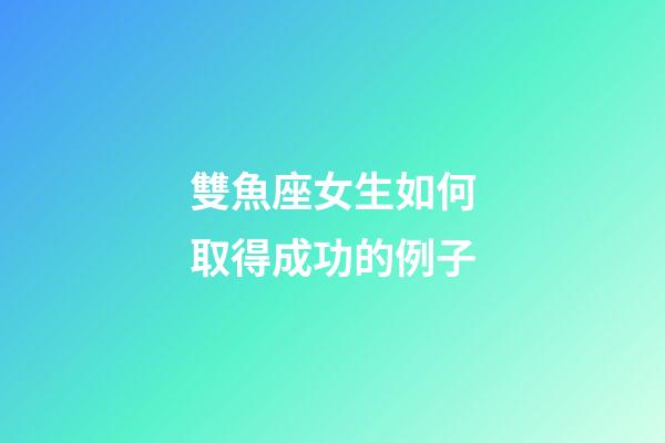 雙魚座女生如何取得成功的例子