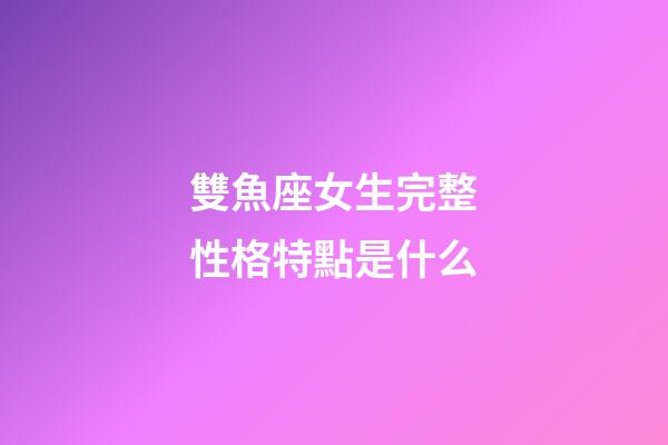 雙魚座女生完整性格特點是什么-第1張-星座運勢-玄機派