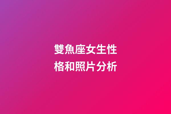 雙魚座女生性格和照片分析-第1張-星座運(yùn)勢(shì)-玄機(jī)派