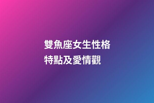雙魚座女生性格特點及愛情觀-第1張-星座運勢-玄機派