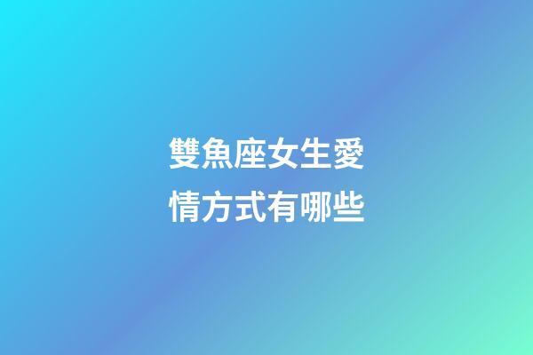 雙魚座女生愛情方式有哪些-第1張-星座運勢-玄機派