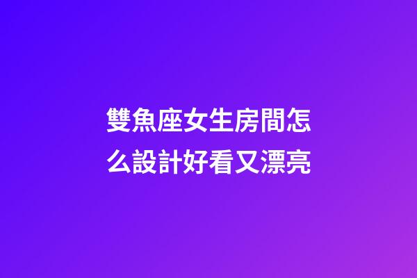雙魚座女生房間怎么設計好看又漂亮-第1張-星座運勢-玄機派