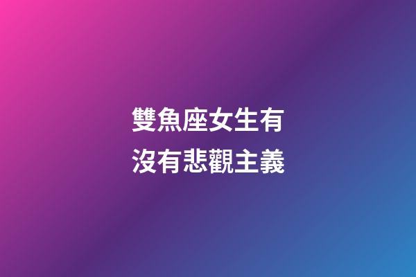 雙魚座女生有沒有悲觀主義
