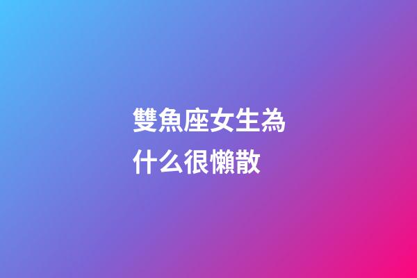 雙魚座女生為什么很懶散