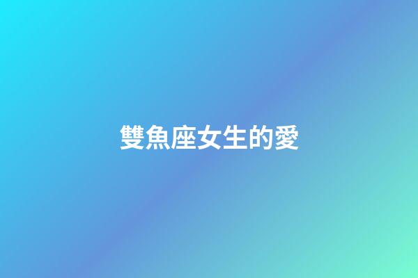 雙魚座女生的愛-第1張-星座運勢-玄機派