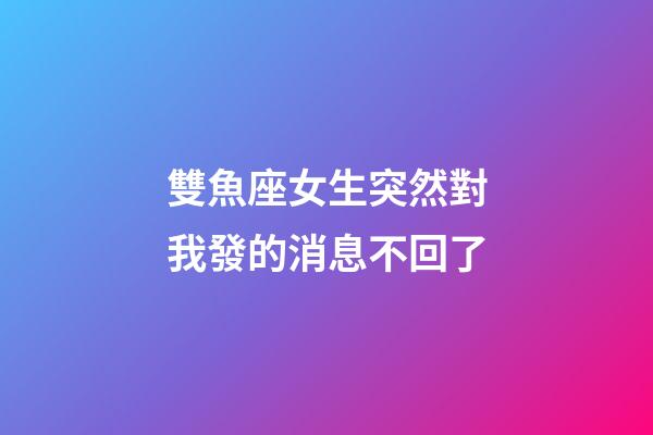 雙魚座女生突然對我發的消息不回了-第1張-星座運勢-玄機派