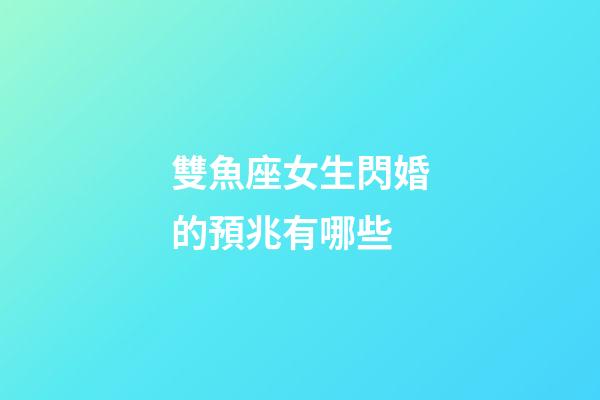 雙魚座女生閃婚的預兆有哪些-第1張-星座運勢-玄機派