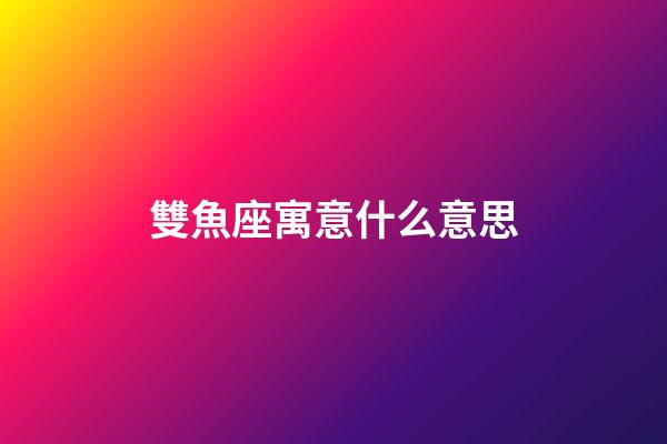 雙魚座寓意什么意思-第1張-星座運勢-玄機派