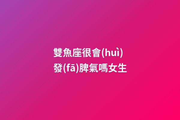 雙魚座很會(huì)發(fā)脾氣嗎女生-第1張-星座運(yùn)勢(shì)-玄機(jī)派