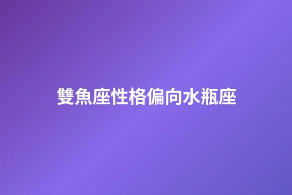 雙魚座性格偏向水瓶座-第1張-星座運勢-玄機派