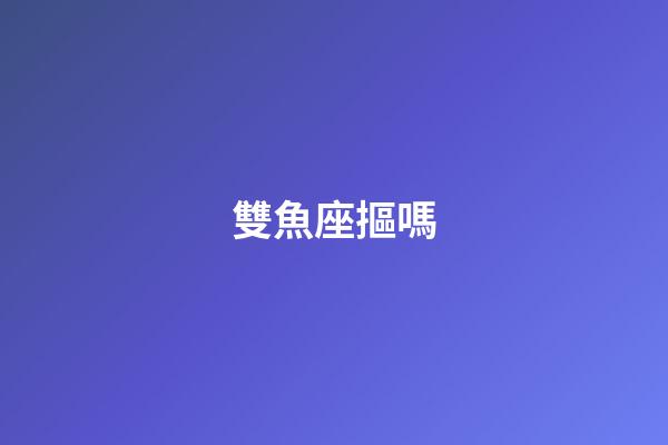 雙魚座摳嗎