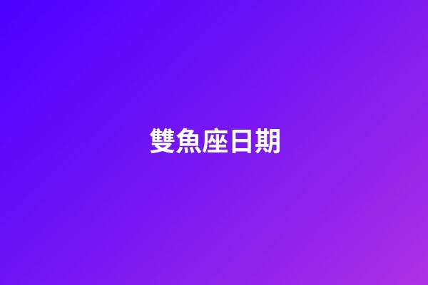 雙魚座日期（雙魚座是什么時間）-第1張-星座運勢-玄機派