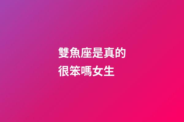 雙魚座是真的很笨嗎女生-第1張-星座運勢-玄機派