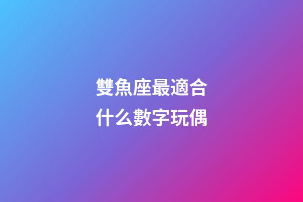 雙魚座最適合什么數字玩偶-第1張-星座運勢-玄機派