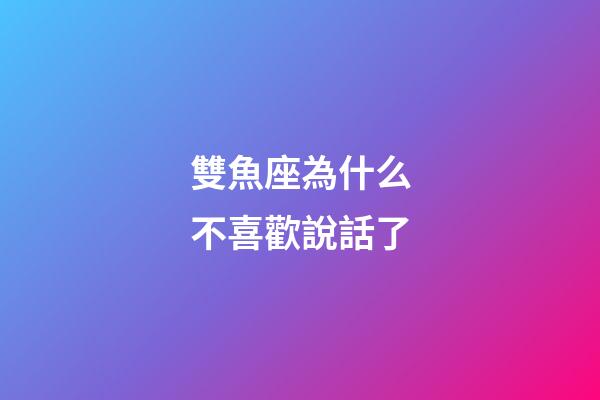 雙魚座為什么不喜歡說話了-第1張-星座運(yùn)勢(shì)-玄機(jī)派