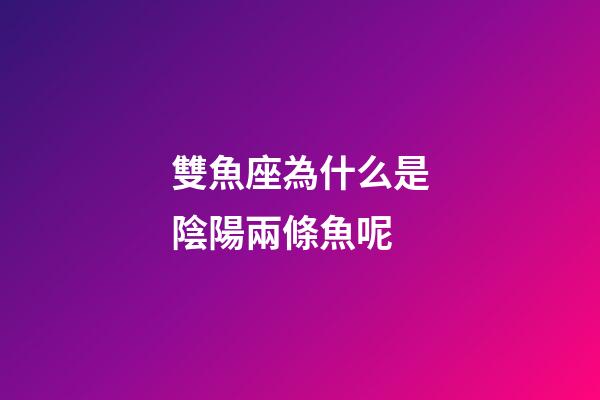 雙魚座為什么是陰陽兩條魚呢-第1張-星座運(yùn)勢-玄機(jī)派