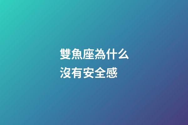 雙魚座為什么沒有安全感-第1張-星座運勢-玄機派