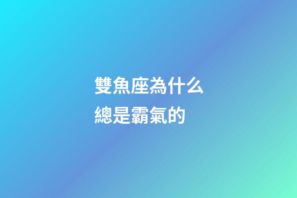 雙魚座為什么總是霸氣的-第1張-星座運勢-玄機派