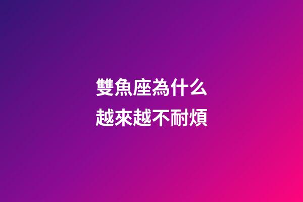 雙魚座為什么越來越不耐煩-第1張-星座運勢-玄機派