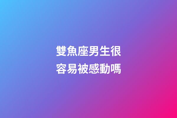 雙魚座男生很容易被感動嗎-第1張-星座運勢-玄機派